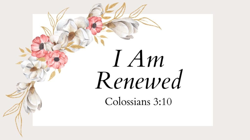 I Am Renewed written on a floral backdrop